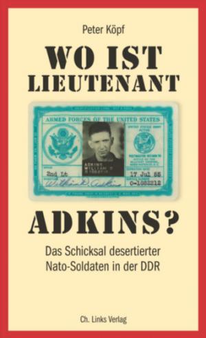Wo ist Lieutenant Adkins? Das Schicksal desertierter Nato-Soldaten in der DDR